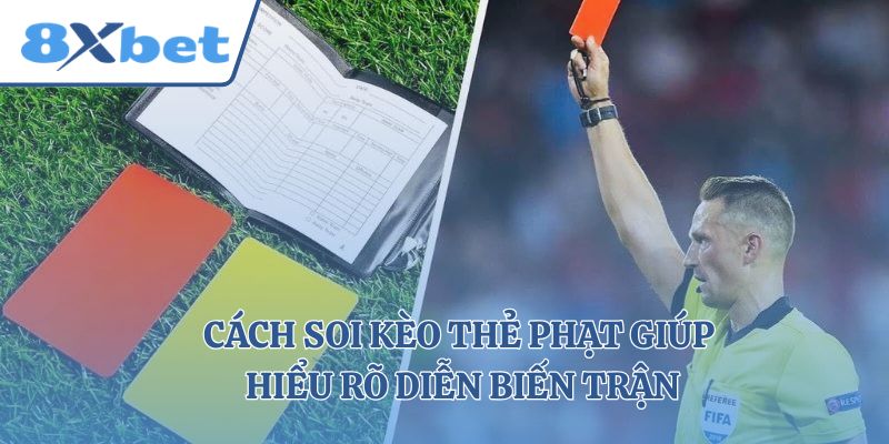 Cách soi kèo thẻ phạt giúp hiểu rõ diễn biến trận