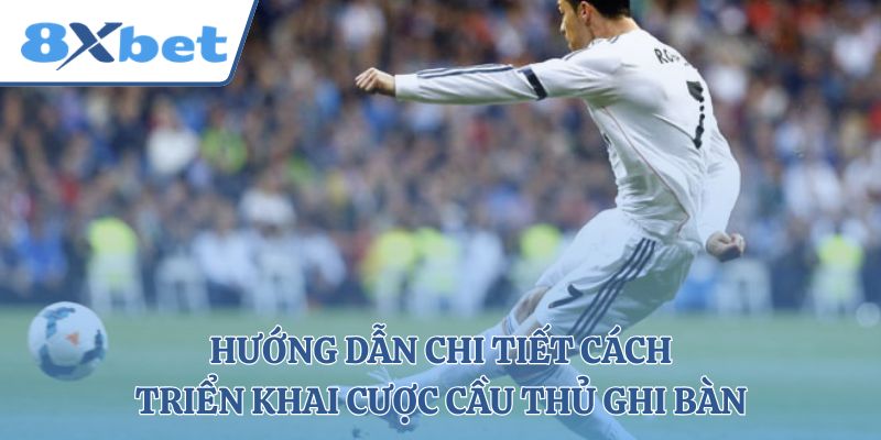 Hướng dẫn chi tiết cách triển khai cược cầu thủ ghi bàn 