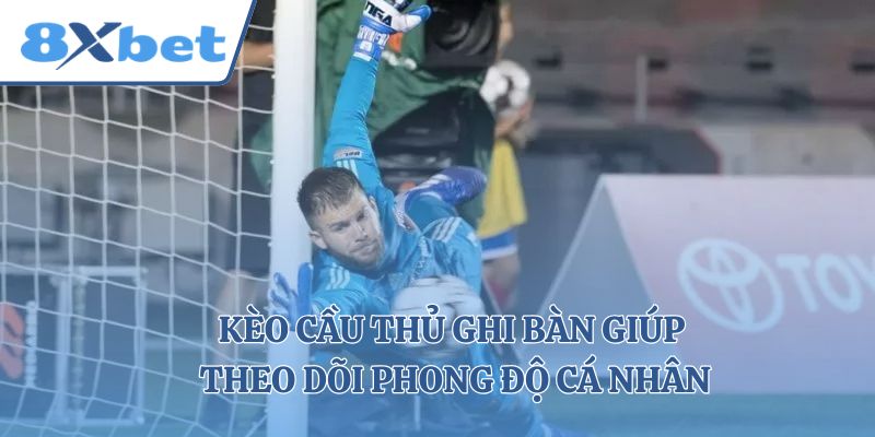 Kèo cầu thủ ghi bàn giúp theo dõi phong độ cá nhân