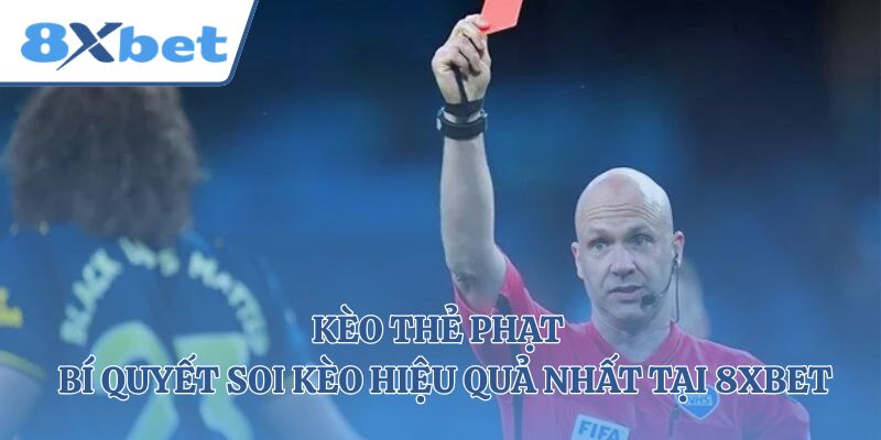 Kèo Thẻ Phạt - Bí Quyết Soi Kèo Hiệu Quả Nhất Tại 8xbet