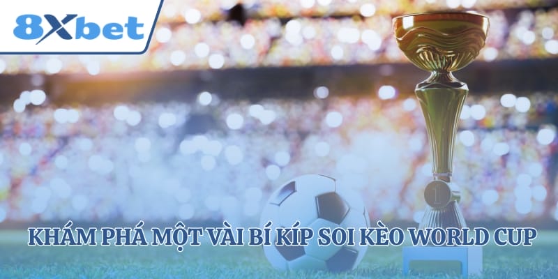 Khám phá một vài bí kíp soi kèo World Cup cực hay