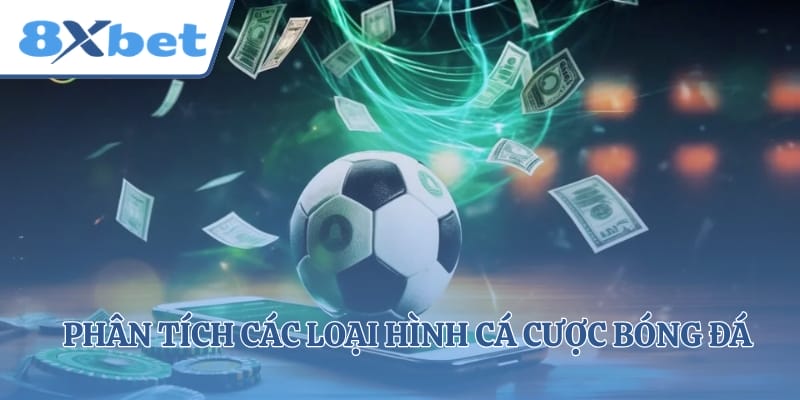 Phân tích các loại hình cá cược bóng đá phổ biến hiện nay 