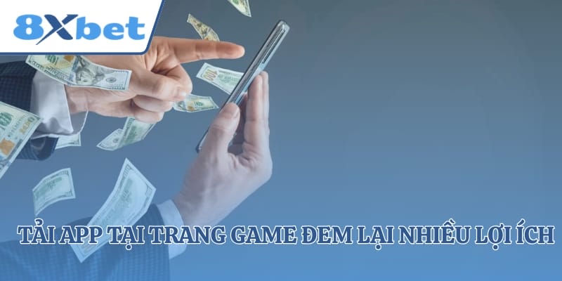 Tải app tại trang game đem lại nhiều lợi ích