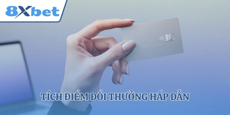 Tích điểm đổi thưởng hấp dẫn