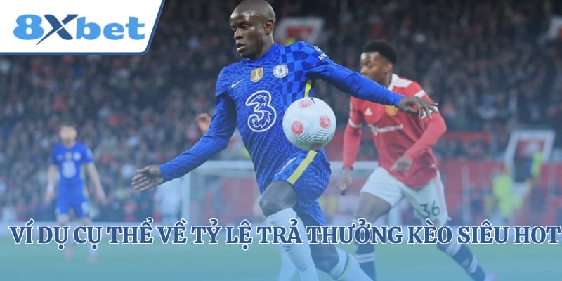 Ví dụ cụ thể về tỷ lệ trả thưởng kèo siêu hot của nhà cái