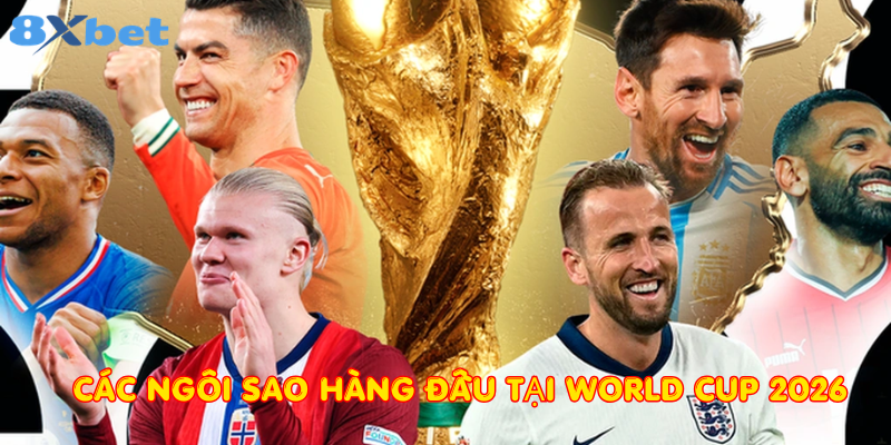 Các ngôi sao hàng đầu tại World Cup 2026